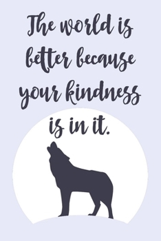 Paperback The World is Better Because Your Kindness is in it.: 6x9 Journal With Lined Pages To Write In, Wolf Notebook, Inspiratonal Journal With Wolf Themed Co Book