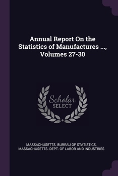 Paperback Annual Report On the Statistics of Manufactures ..., Volumes 27-30 Book