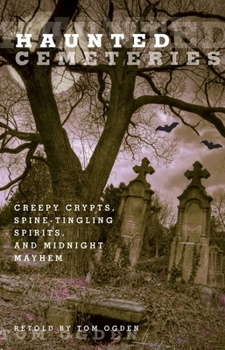 Paperback Haunted Cemeteries: Creepy Crypts, Spine-Tingling Spirits, And Midnight Mayhem Book