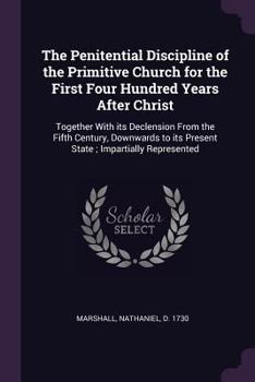 Paperback The Penitential Discipline of the Primitive Church for the First Four Hundred Years After Christ: Together with Its Declension from the Fifth Century, Book