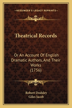 Theatrical Records: Or An Account Of English Dramatic Authors, And Their Works
