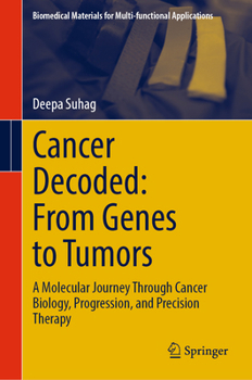 Cancer Decoded: From Genes to Tumors: A molecular journey through Cancer Biology, Progression, and Precision Therapy (Biomedical Materials for Multi-functional Applications)