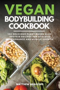 Paperback Vegan Bodybuilding Cookbook: 100 Delicious Plant-Based High-Protein Recipes for Athletic Performance and Muscle Growth Book