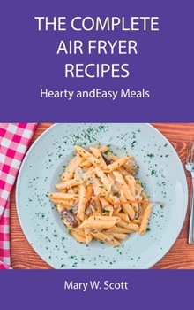 Hardcover The Complete Air Fryer Recipes: Hearty and Easy Meals Book