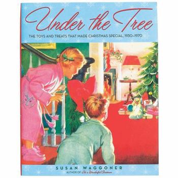 Under the Tree: The Toys and Treats that Made Christmas Special, 1930-1970