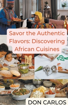 Paperback Savor the Authentic Flavors: Discovering African Cuisines Book