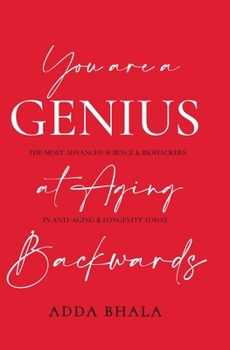 Paperback You Are A Genius At Aging Backwards: The most advanced science and biohackers on anti-aging and longevity today Book