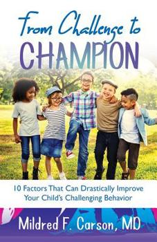 Paperback From Challenge to Champion: 10 Factors That Can Drastically Improve Your Child's Challenging Behavior Book