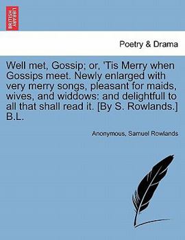 Paperback Well Met, Gossip; Or, 'Tis Merry When Gossips Meet. Newly Enlarged with Very Merry Songs, Pleasant for Maids, Wives, and Widdows: And Delightfull to A Book