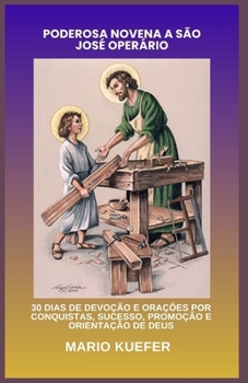 PODEROSA NOVENA A SÃO JOSÉ OPERÁRIO: 30 DIAS DE DEVOÇÃO E ORAÇÕES POR CONQUISTAS, SUCESSO, PROMOÇÃO E ORIENTAÇÃO DE DEUS (Portuguese Translation) (Portuguese Edition)