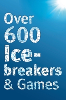 Paperback Over 600 Icebreakers & Games: Hundreds of ice breaker questions, team building games and warm-up activities for your small group or team Book