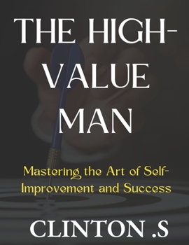 Paperback The High-Value Man: Mastering the Art of Self-Improvement and Success Book