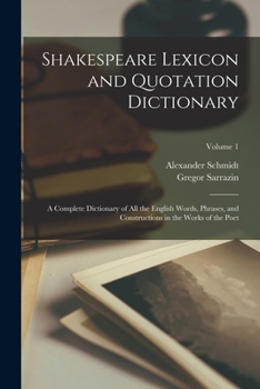 Paperback Shakespeare Lexicon and Quotation Dictionary: A Complete Dictionary of all the English Words, Phrases, and Constructions in the Works of the Poet; Vol Book