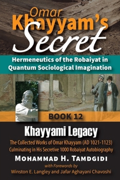 Paperback Omar Khayyam's Secret: Hermeneutics of the Robaiyat in Quantum Sociological Imagination: Book 12: Khayyami Legacy: The Collected Works of Omar Khayyam Book