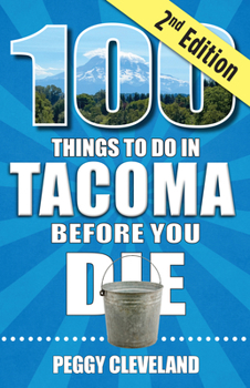 Paperback 100 Things to Do in Tacoma Before You Die, 2nd Edition Book