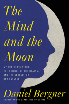 Hardcover The Mind and the Moon: My Brother's Story, the Science of Our Brains, and the Search for Our Psyches Book