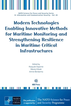 Modern Technologies Enabling Innovative Methods for Maritime Monitoring and Strengthening Resilience in Maritime Critical Infrastructures (NATO ... and Communication Security (IOS Press))