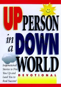 How to Be an Up Person in a Down World: Devotional: Inspirational Stories to Fire You Up and Lead You to Real Success