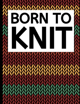 Born To Knit: Knitting Graph Paper Notebook/Journal, Funny Knitting Gifts, Knitters Gift Idea For Birthday or Christmas, 4:5 Ratio (8,5" x 10")