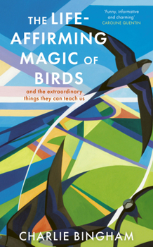 Hardcover The Life-Affirming Magic of Birds: And the Extraordinary Things They Can Teach Us Book