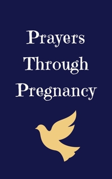 Prayers Through Pregnancy: Encouragement for Expectant Mothers Facing Every Joy, Concern, and Uncertainty