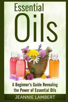 Paperback Essential Oils: A Beginner's Guide Revealing the Power of Essential Oils Book