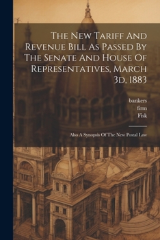 Paperback The New Tariff And Revenue Bill As Passed By The Senate And House Of Representatives, March 3d, 1883: Also A Synopsis Of The New Postal Law Book