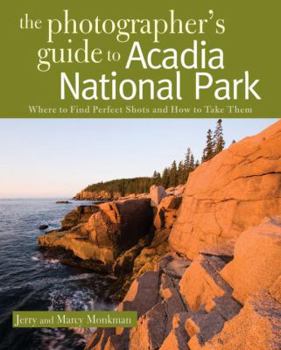 Paperback The Photographer's Guide to Acadia National Park: Where to Find Perfect Shots and How to Take Them Book