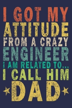 I Got My Attitude From a Crazy Engineer I Am Related to... I Call Him Dad: Funny Vintage Engineer Gifts Monthly Planner