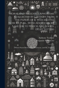 Paperback Moral and Religious Aphorisms [Collected by J. Jeffery From the Papers of B. Whichcote]. Now Re-Publ., With Additions, by S. Salter. to Which Are Adde Book