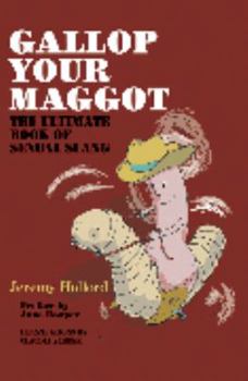 Paperback Gallop Your Maggot: The Ultimate Book of Sexual Slang. Jeremy Holford and Claudia Schenk Book