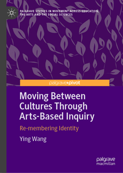 Hardcover Moving Between Cultures Through Arts-Based Inquiry: Re-Membering Identity Book