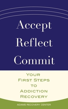 Paperback Accept, Reflect, Commit: Your First Steps to Addiction Recovery Book