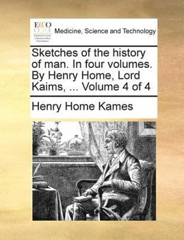 Paperback Sketches of the history of man. In four volumes. By Henry Home, Lord Kaims, ... Volume 4 of 4 Book