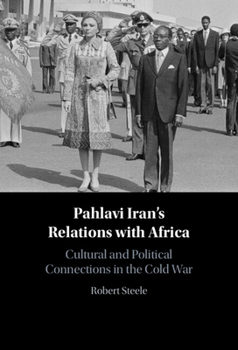 Hardcover Pahlavi Iran's Relations with Africa: Cultural and Political Connections in the Cold War Book