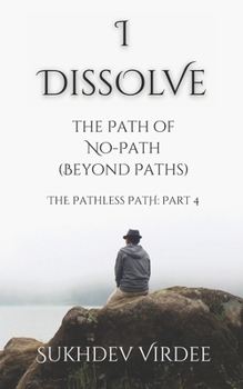 Paperback I Dissolve: The Path of No-Path (Beyond Paths): The Pathless Path: Part 4 Book