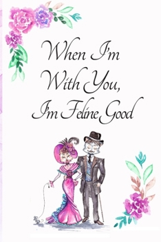 Paperback When I'm With You I'm Feline Good, Blank Lined Notebook Journal, White Cover with a Cute Couple of Cats, Watercolor Flowers, Hearts & a Funny Cat Pun Book