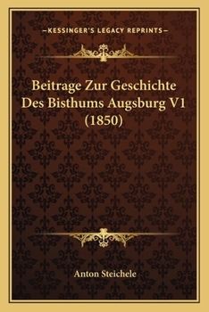 Paperback Beitrage Zur Geschichte Des Bisthums Augsburg V1 (1850) [German] Book