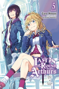 Last Round Arthurs, Vol. 5 (light novel): Once King  Future King - Book #5 of the  