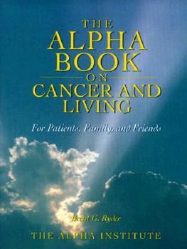 Hardcover The Alpha Book on Cancer and Living: For Patients, Family and Friends Book