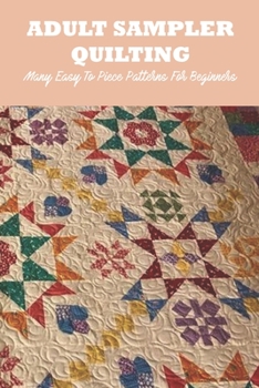 Paperback Adult Sampler Quilting: Many Easy To Piece Patterns For Beginners: Adult Sampler Quilting Book