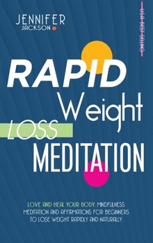 Hardcover Rapid Weight Loss Meditation: Love And Heal Your Body. Mindfulness Meditation And Affirmations For Beginners To Lose Weight Rapidly And Naturally Book