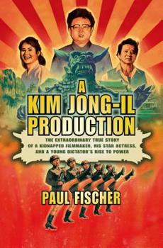 Hardcover A Kim Jong-il Production: The Extraordinary True Story of a Kidnapped Filmmaker, His Star Actress, and a Young Dictator's Rise to Power Book