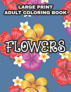 Paperback Large Print Adult Coloring Book Flowers: Coloring Sheets With Large Print Floral Illustrations, Simple Flower Designs And Illustration To Color [Large Print] Book