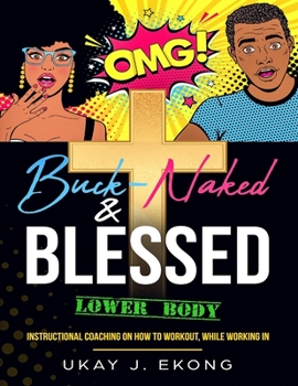 Paperback Buck-Naked & Blessed: Instructional Coaching on How To Workout, While Working In Book