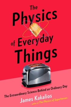 Hardcover The Physics of Everyday Things: The Extraordinary Science Behind an Ordinary Day Book