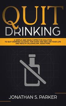 Paperback Quit Drinking: A Simple and Highly Effective Solution to Quit Drinking Alcohol for Good and Reclaim your Life and Health Book