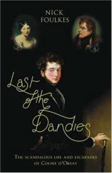 Hardcover Last of the Dandies: The Scandalous Life and Escapades of Count D'Orsay Book