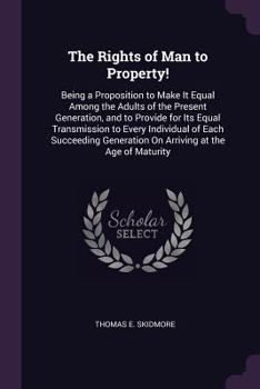 Paperback The Rights of Man to Property!: Being a Proposition to Make It Equal Among the Adults of the Present Generation, and to Provide for Its Equal Transmis Book