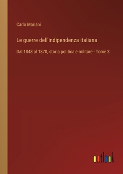 Le guerre dell'indipendenza italiana: Dal 1848 al 1870, storia politica e militare - Tome 3